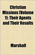 Christian Missions (Volume 1); Their Agents and Their Results