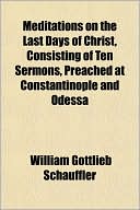 Meditations on the Last Days of Christ, Consisting of Ten Sermons, Preached at Constantinople and Odessa