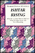 Ishtar Rising: Why the Goddess Went to Hell and What to Expect Now That She's Returning