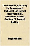 The Peak Guide, Containing the Topographical, Statistical, and General History of Buxton, Chatsworth, Edensor, Castlteon (!], Bakewell, Haddon,