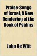 Praise-Songs of Israel; A New Rendering of the Book of Psalms
