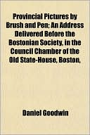 Provincial Pictures by Brush and Pen; An Address Delivered Before the Bostonian Society, in the Council Chamber of the Old State-House, Boston,