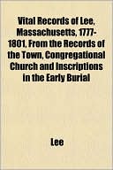 Vital Records of Lee, Massachusetts, 1777-1801, from the Records of the Town, Congregational Church and Inscriptions in the Early Burial
