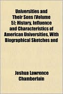 Universities and Their Sons (Volume 5); History, Influence and Characteristics of American Universities, with Biographical Sketches and