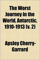 The Worst Journey In The World, Antarctic, 1910-1913 (V. 2)
