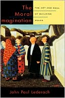 The Moral Imagination: The Art and Soul of Building Peace