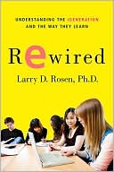 Rewired: Understanding the iGeneration and the Way They Learn
