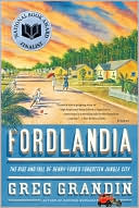 Fordlandia: The Rise and Fall of Henry Ford's Forgotten Jungle City