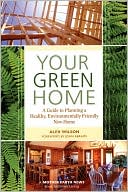 Your Green Home: A Guide to Planning a Healthy, Environmentally Friendly New Home