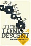 The Long Descent: A User's Guide to the End of the Industrial Age