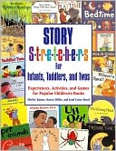 Story S-t-r-e-t-c-h-e-r-s(r) for Infants, Toddlers: Experiences, Activities, and Games for Popular Children's Books