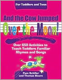 And the Cow Jumped Over the Moon: Over 650 Activities to Teach Toddlers Using Familiar Rhymes and Songs
