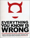 Everything You Know Is Wrong: The Disinformation Guide to Secrets and Lies