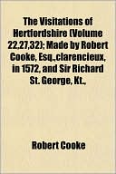 The Visitations of Hertfordshire (Volume 22,27,32); Made by Robert Cooke, Esq., Clarencieux, in 1572, and Sir Richard St. George, Kt.,