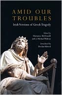 Amid Our Troubles: Irish Versions of Greek Tragedies