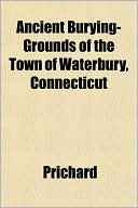 Ancient Burying-Grounds of the Town of Waterbury, Connecticut