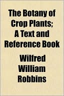 The Botany of Crop Plants; A Text and Reference Book