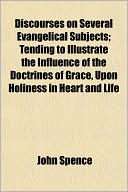 Discourses on Several Evangelical Subjects; Tending to Illustrate the Influence of the Doctrines of Grace, Upon Holiness in Heart and Life