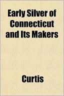 Early Silver of Connecticut and Its Makers