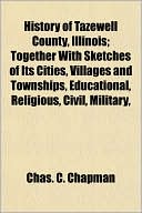 History of Tazewell County, Illinois; Together with Sketches of Its Cities, Villages and Townships, Educational, Religious, Civil, Military,