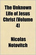 The Unknown Life of Jesus Christ (Volume 4)