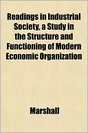 Readings in Industrial Society, a Study in the Structure and Functioning of Modern Economic Organization