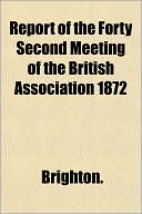 Report of the Forty Second Meeting of the British Association 1872
