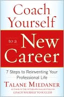 Coach Yourself to a New Career: 7 Steps to Reinventing Your Professional Life