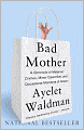 Bad Mother: A Chronicle of Maternal Crimes, Minor Calamities, and Occasional Moments of Grace