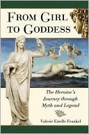From Girl to Goddess: The Heroine's Journey through Myth and Legend
