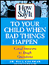 How to Say It to Your Child When Bad Things Happen: Good Answers to Tough Questions