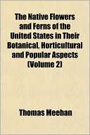 The Native Flowers and Ferns of the United States in Their Botanical, Horticultural and Popular Aspects (Volume 2)