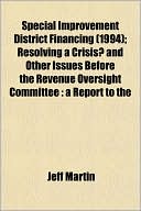 Special Improvement District Financing (1994); Resolving a Crisis? and Other Issues Before the Revenue Oversight Committee: A Report to the