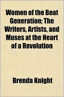 Women of the Beat Generation; The Writers, Artists, and Muses at the Heart of a Revolution
