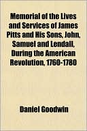 Memorial of the Lives and Services of James Pitts and His Sons, John, Samuel and Lendall, During the American Revolution, 1760-1780