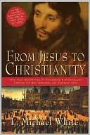 From Jesus to Christianity: How Four Generations of Visionaries & Storytellers Created the New Testament and Christian Faith