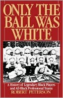 Only the Ball Was White: A History of Legendary Black Players and All-Black Professional Teams
