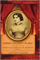America's Joan of Arc: The Life of Anna Elizabeth Dickinson