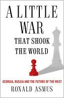 A Little War That Shook the World: Georgia, Russia and the Future of the West
