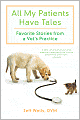 All My Patients Have Tales: Favorite Stories from a Vet's Practice