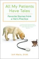 All My Patients Have Tales: Favorite Stories from a Vet's Practice