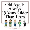 Old Age Is Always 15 Years Older Than I Am