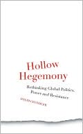Hollow Hegemony: Rethinking Global Politics, Power and Resistance