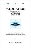 Meditation Without Myth: What I Wish They'd Taught Me in Church about Prayer, Meditation, and the Quest for Peace