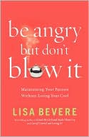 Be Angry, but Don't Blow It!: Maintaining Your Passion Without Losing Your Cool