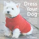 Dress Your Dog: Nifty Knits for Classy Canines