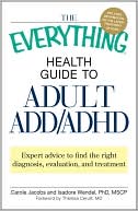 The Everything Health Guide to Adult ADD/ADHD: Expert advice to find the right diagnosis, evaluation and treatment