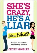 She's Crazy, He's a Liar--Now What?: A Single Girl's Guide to Understanding the Sexes