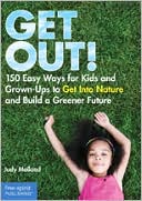 Get Out!: 150 Easy Ways for Kids and Grown-Ups to Get into Nature and Build a Greener Future