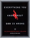 Everything You Know About God Is Wrong: The Disinformation Guide to Religion